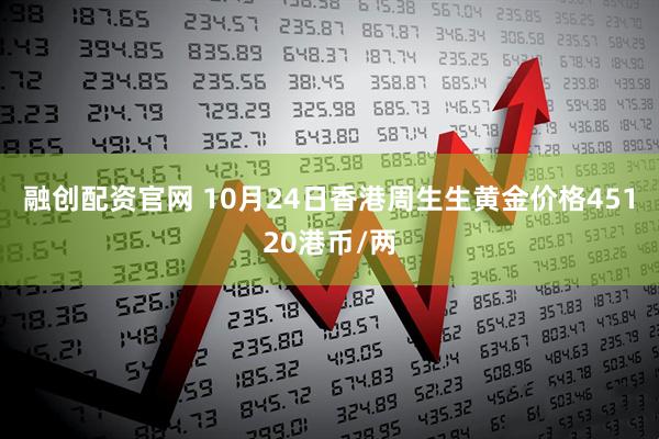 融创配资官网 10月24日香港周生生黄金价格45120港币/两